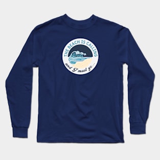 The Beach Is Calling and I Must Go Long Sleeve T-Shirt